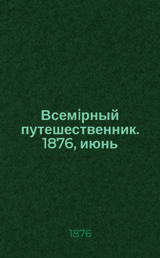 Всемiрный путешественник. 1876, июнь