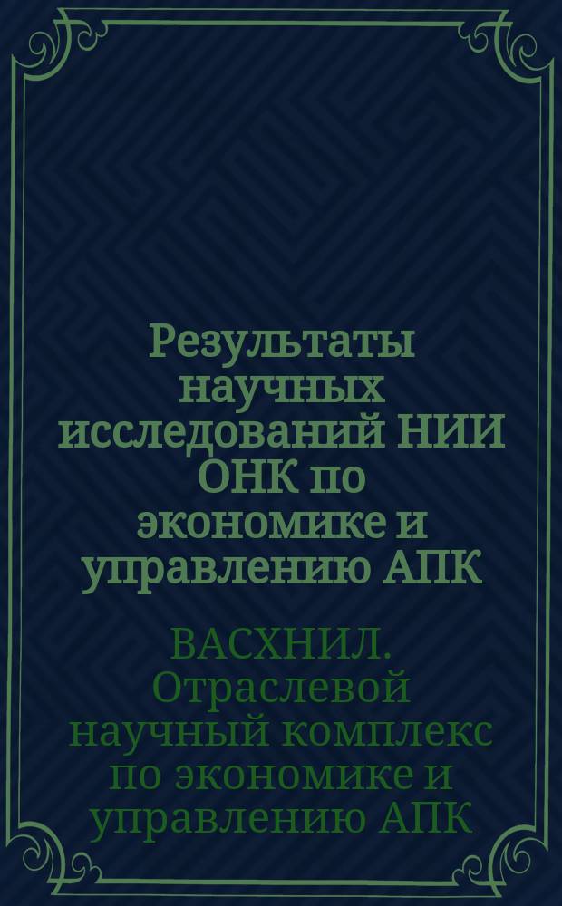 Результаты научных исследований НИИ ОНК по экономике и управлению АПК