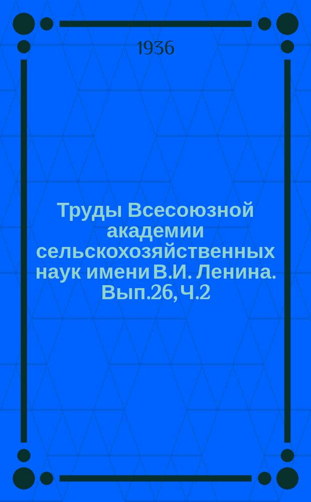 Труды Всесоюзной академии сельскохозяйственных наук имени В.И. Ленина. Вып.26, Ч.2 : Борьба за урожай хлопчатника. Селекция и семеноводство