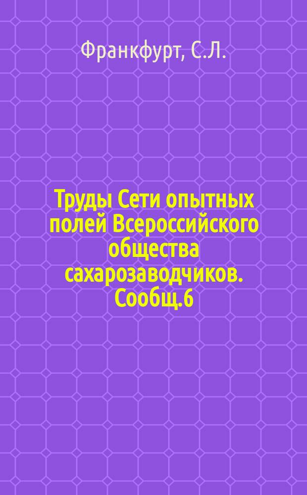 Труды Сети опытных полей Всероссийского общества сахарозаводчиков. Сообщ.6 : Опыты по культуре картофеля