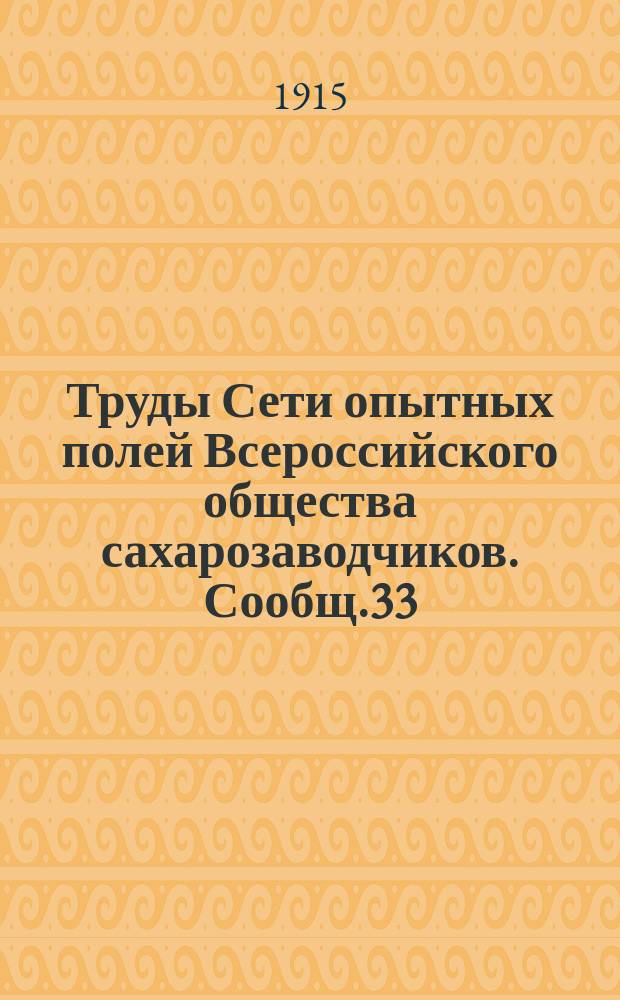Труды Сети опытных полей Всероссийского общества сахарозаводчиков. Сообщ.33 : Результаты полевых опытов за 1912 и 1913 годы с сахарной свеклой, озимыми и яровыми хлебами и свекловичными высадками