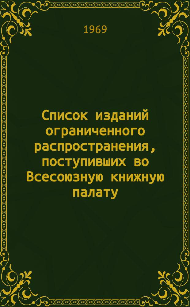 Список изданий ограниченного распространения, поступивших во Всесоюзную книжную палату. 1969, №3 : Книги. Печатные произведения изобразительного искусства