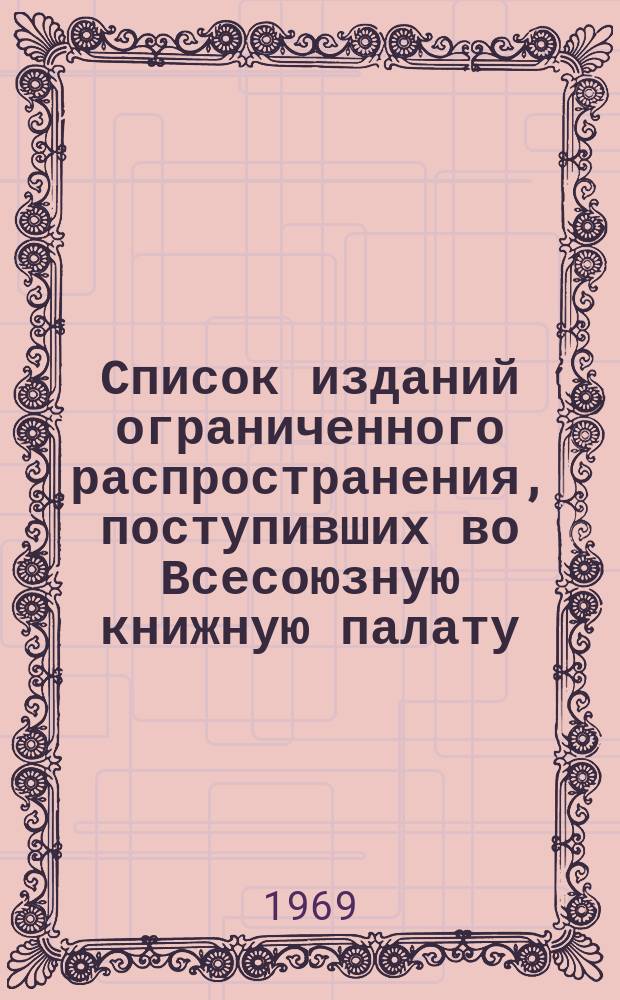 Список изданий ограниченного распространения, поступивших во Всесоюзную книжную палату. 1969, №6 : Книги. Печатные произведения изобразительного искусства