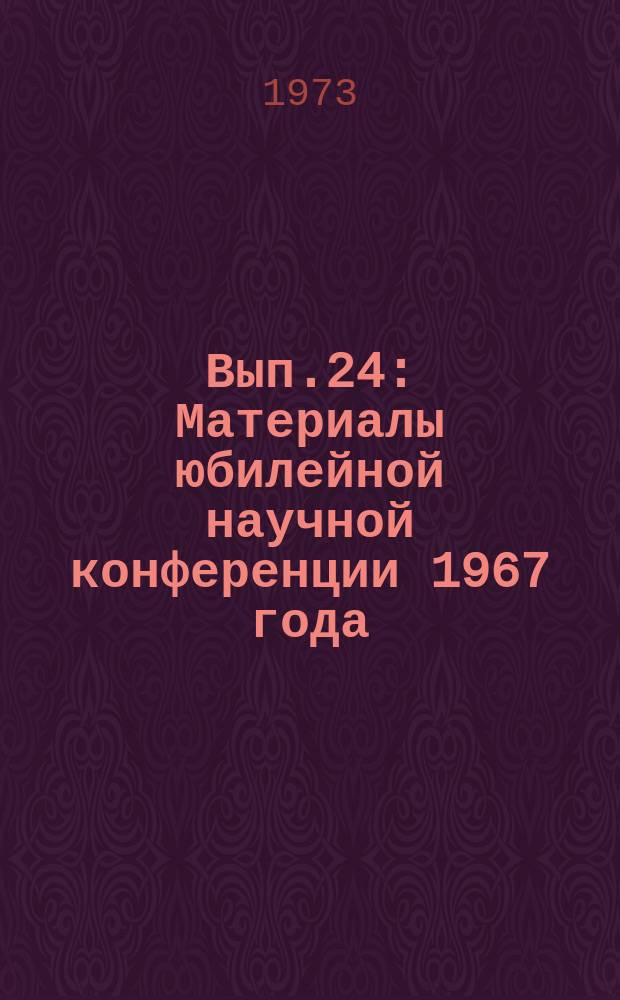 Вып.24 : Материалы юбилейной научной конференции 1967 года