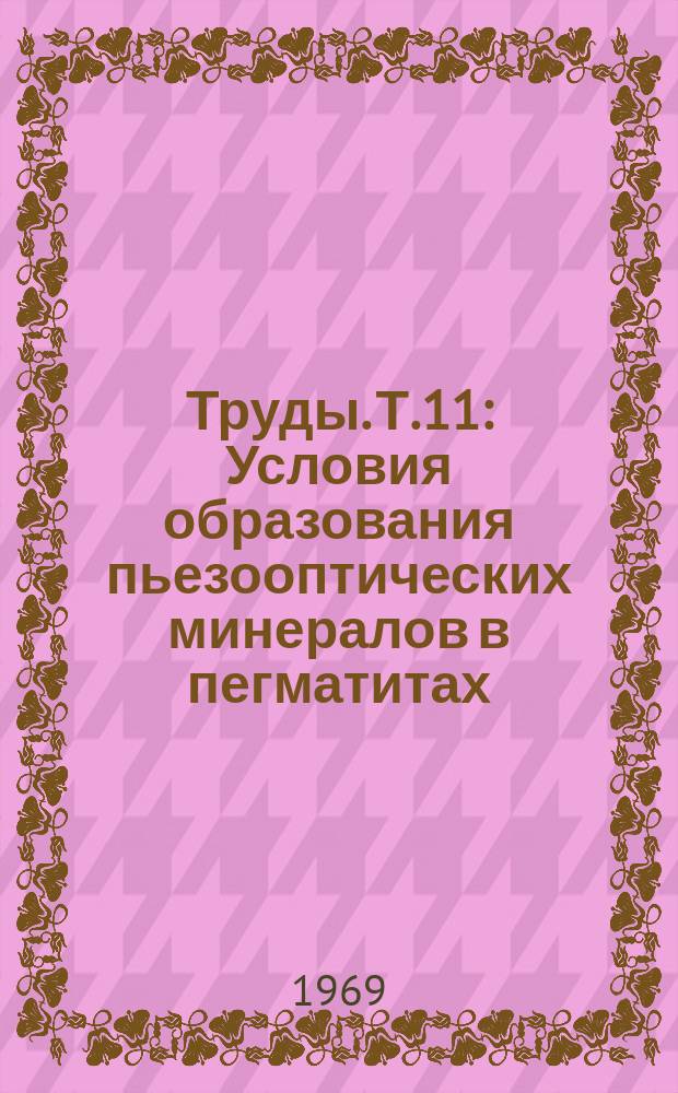 Труды. Т.11 : Условия образования пьезооптических минералов в пегматитах