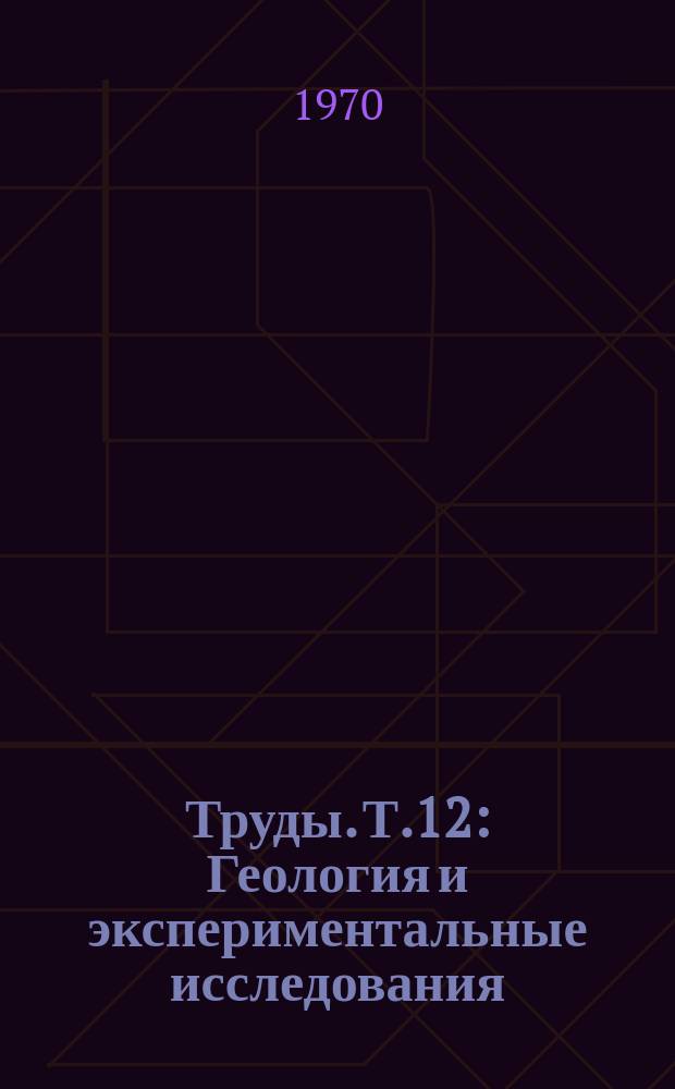 Труды. Т.12 : Геология и экспериментальные исследования ; Геология месторождений пьезосырья и экспериментальное изучение процессов минералообразования