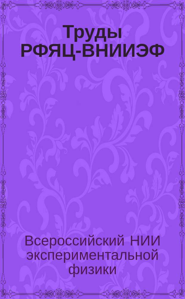 Труды РФЯЦ-ВНИИЭФ : Н.-и. изд