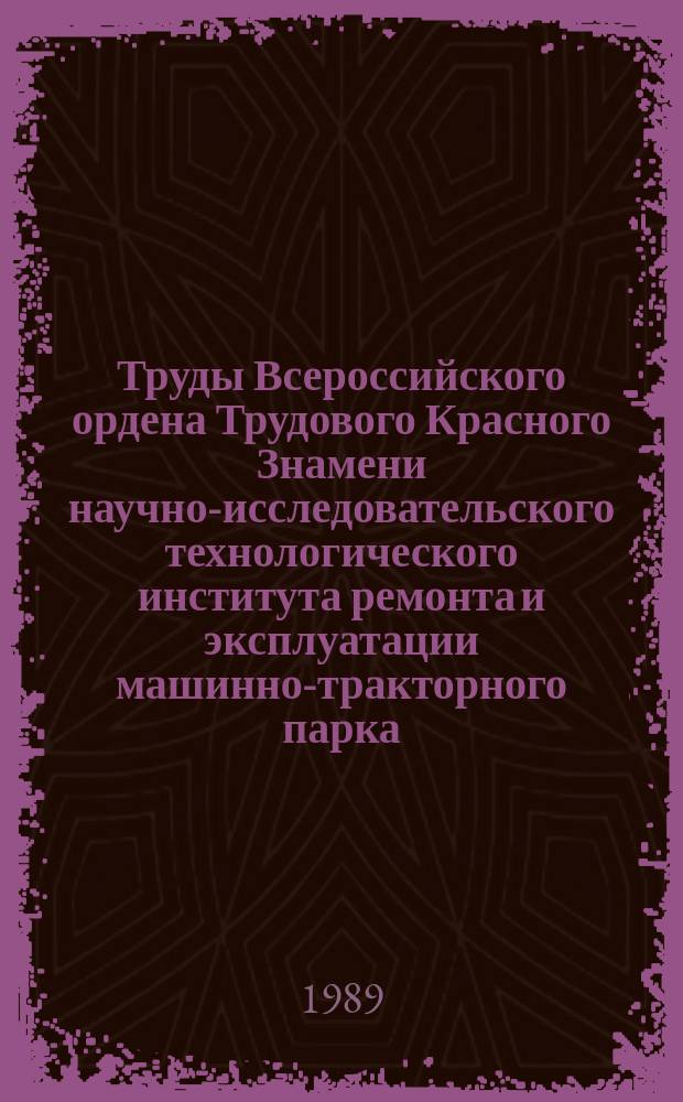 Труды Всероссийского ордена Трудового Красного Знамени научно-исследовательского технологического института ремонта и эксплуатации машинно-тракторного парка (ГОСНИТИ). Т.87 : Экономика и организация ремонта и технического обслуживания