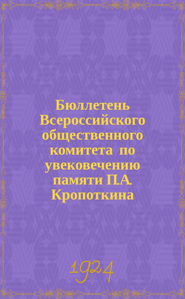 Бюллетень Всероссийского общественного комитета по увековечению памяти П.А. Кропоткина