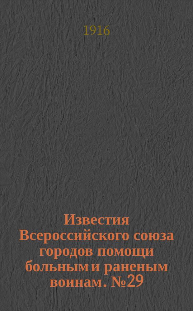 Известия Всероссийского союза городов помощи больным и раненым воинам. №29/30