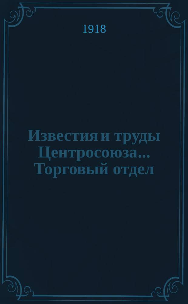 Известия и труды Центросоюза.... Торговый отдел