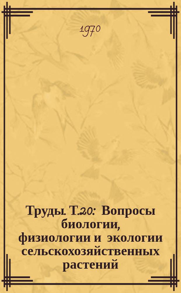 Труды. Т.20 : Вопросы биологии, физиологии и экологии сельскохозяйственных растений