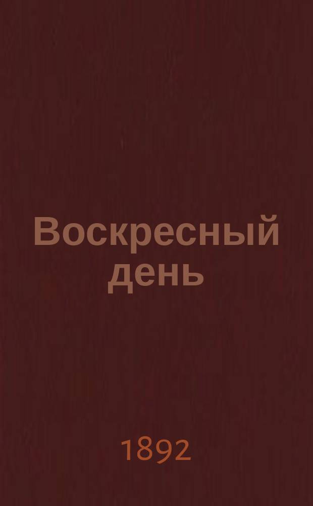 Воскресный день : Илл. журн. для чтения в христианской семье. Двухнед. изд. Г.6 1892, №52