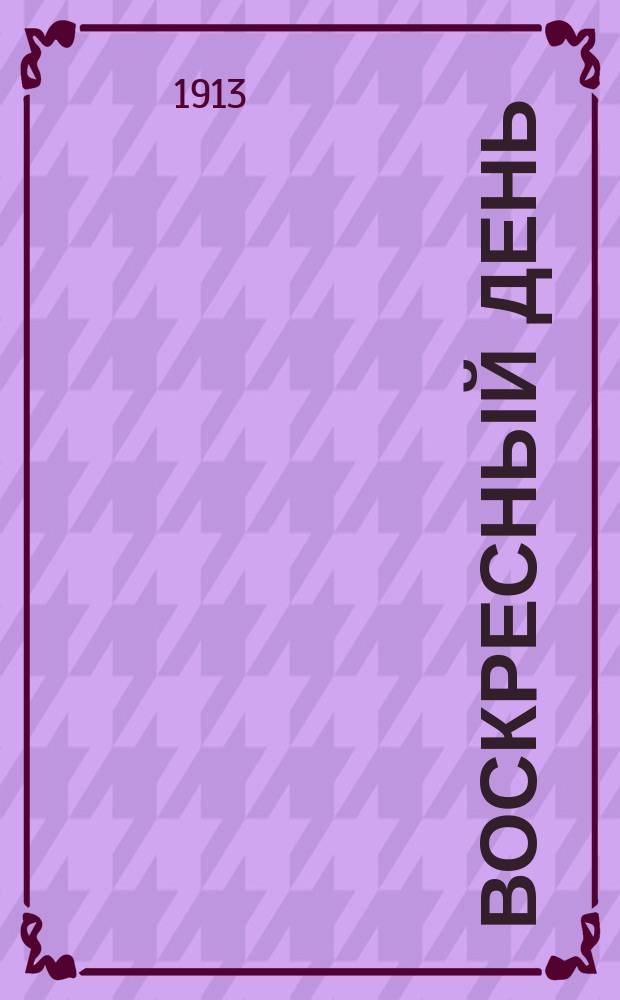 Воскресный день : Илл. журн. для чтения в христианской семье. Двухнед. изд. Г.27 1913, №10