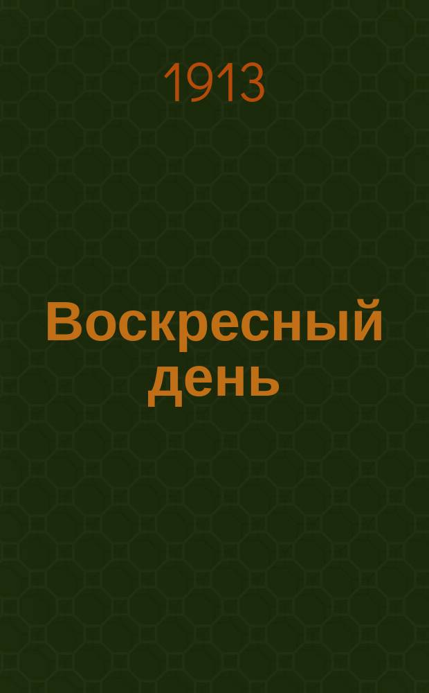 Воскресный день : Илл. журн. для чтения в христианской семье. Двухнед. изд. Г.27 1913, №48