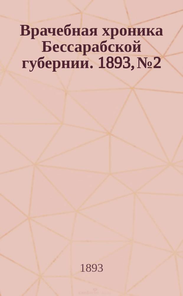 Врачебная хроника Бессарабской губернии. 1893, №2