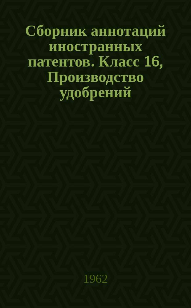 Сборник аннотаций иностранных патентов. Класс 16, Производство удобрений