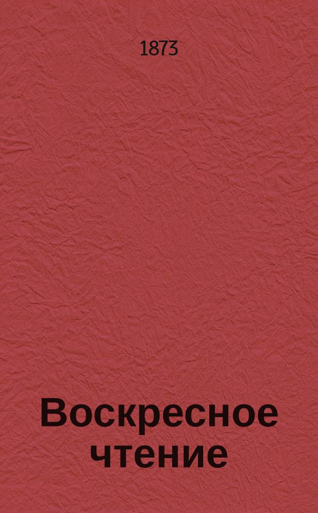 Воскресное чтение : Журнал, издаваемый при Киевской духовной академии. [Г.36] 1873, Т.1, №9