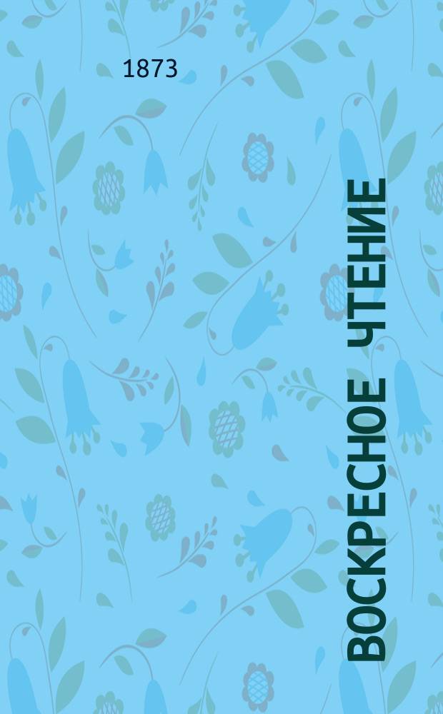 Воскресное чтение : Журнал, издаваемый при Киевской духовной академии. [Г.36] 1873, Т.1, №12