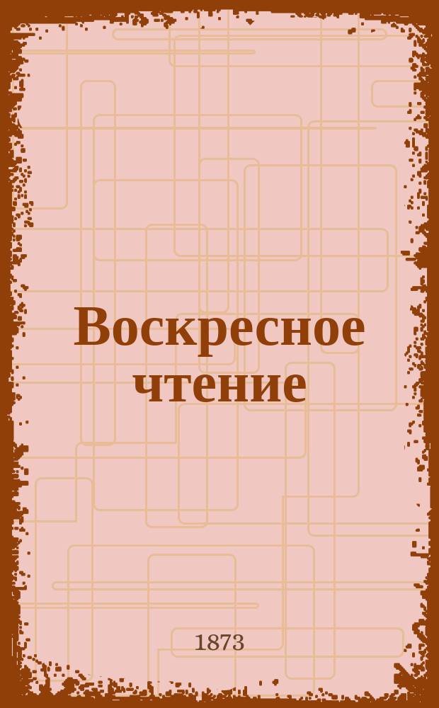 Воскресное чтение : Журнал, издаваемый при Киевской духовной академии. [Г.36] 1873, Т.1, №24