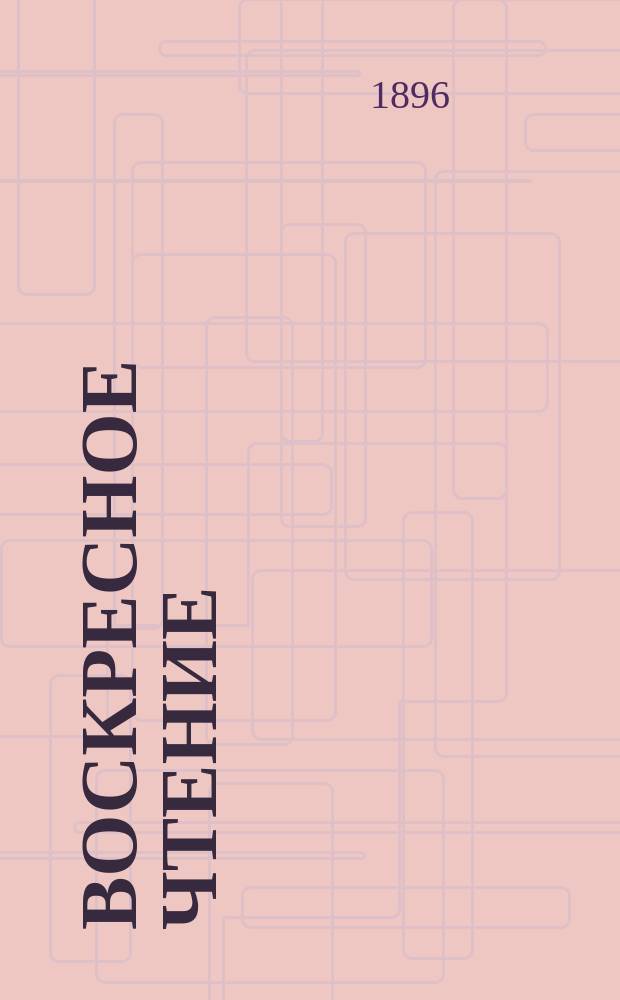 Воскресное чтение : Журнал, издаваемый при Киевской духовной академии. [Г.59] 1896, №18