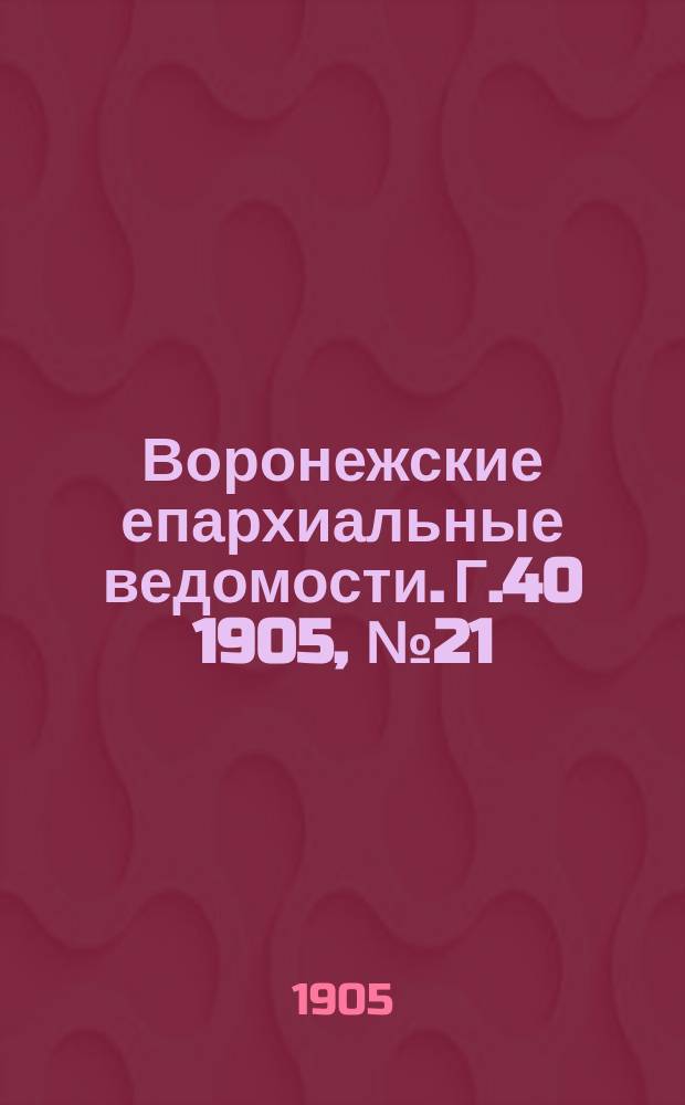 Воронежские епархиальные ведомости. [Г.40] 1905, №21