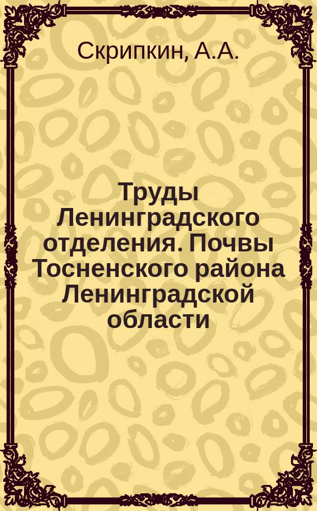 Труды Ленинградского отделения. Почвы Тосненского района Ленинградской области