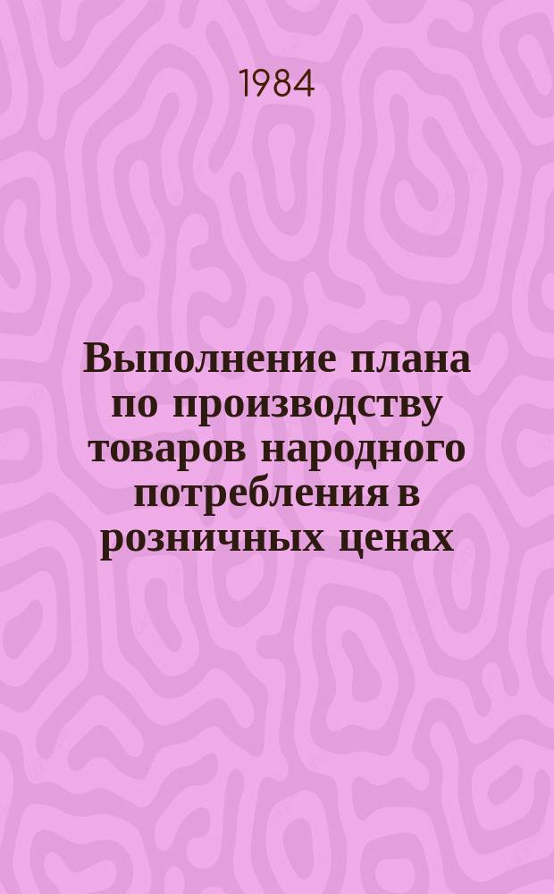 Выполнение плана по производству товаров народного потребления в розничных ценах (в разрезе основных групп товаров) по Белорусской ССР : (По телегр. данным)