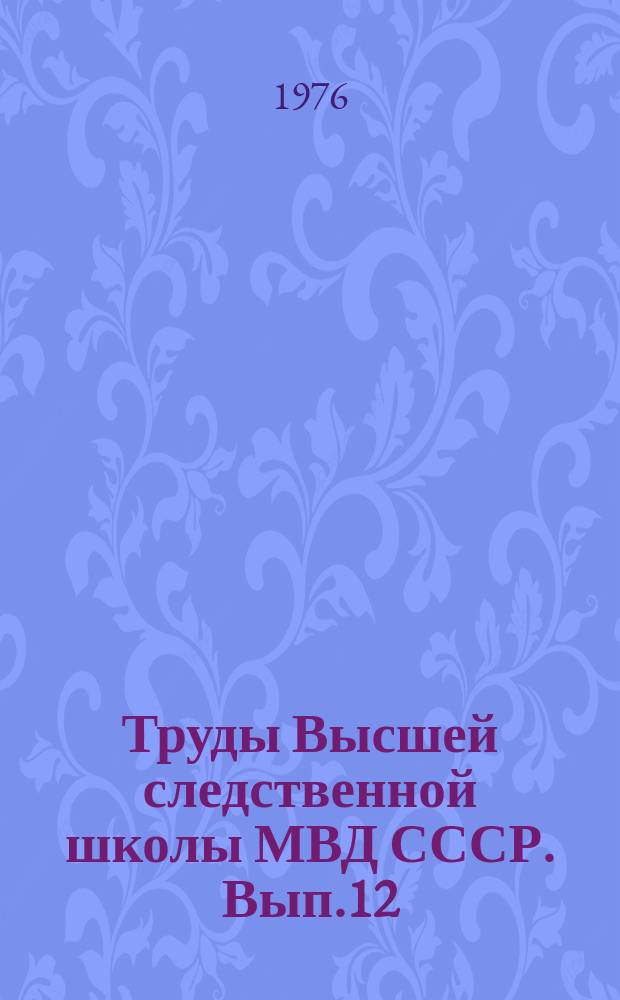 Труды Высшей следственной школы МВД СССР. Вып.12 : Наука и техника на службе предварительного следствия