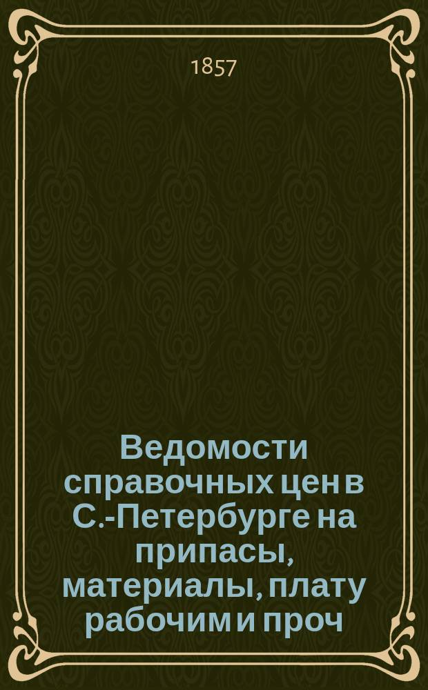 Ведомости справочных цен в С.-Петербурге на припасы, материалы, плату рабочим и проч., издаваемые С.-Петербургскою городскою управою. 1857, №34