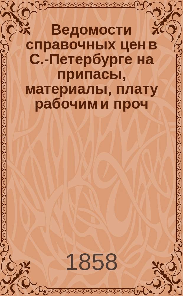 Ведомости справочных цен в С.-Петербурге на припасы, материалы, плату рабочим и проч., издаваемые С.-Петербургскою городскою управою. 1858, №25
