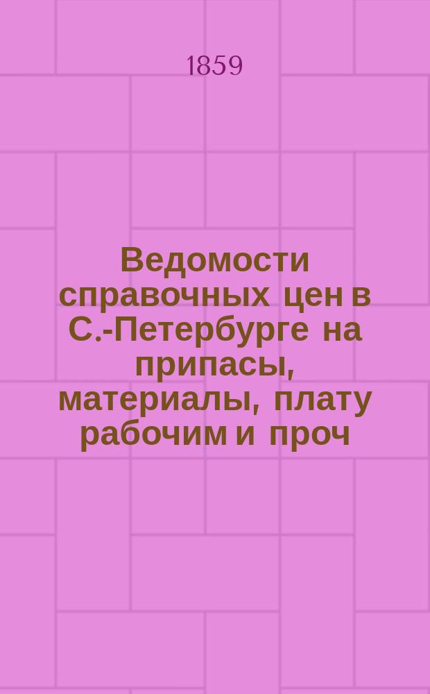 Ведомости справочных цен в С.-Петербурге на припасы, материалы, плату рабочим и проч., издаваемые С.-Петербургскою городскою управою. 1859, №34