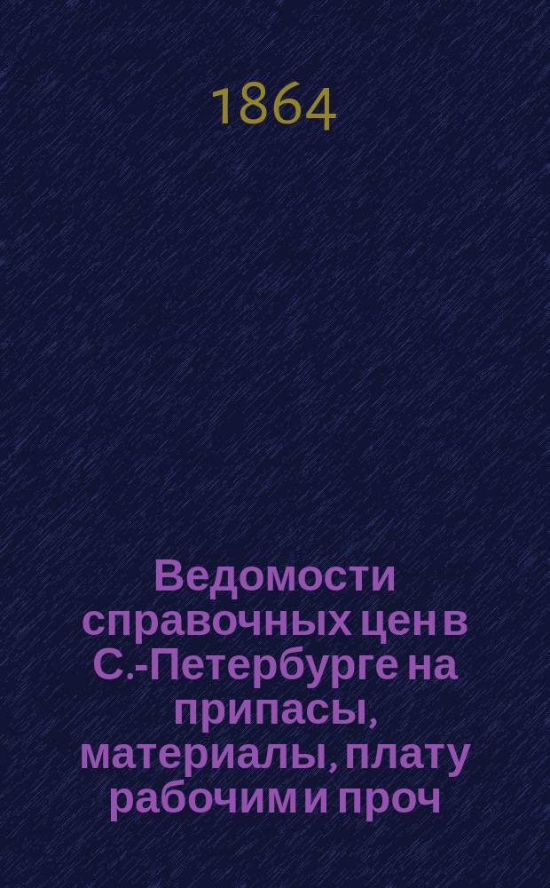 Ведомости справочных цен в С.-Петербурге на припасы, материалы, плату рабочим и проч., издаваемые С.-Петербургскою городскою управою. 1864, №39