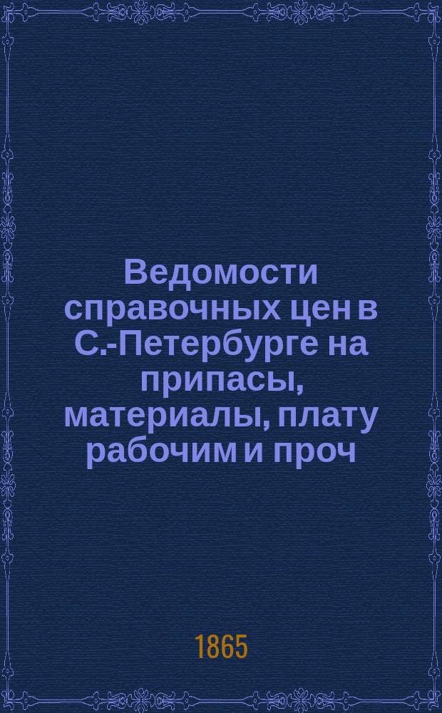 Ведомости справочных цен в С.-Петербурге на припасы, материалы, плату рабочим и проч., издаваемые С.-Петербургскою городскою управою. 1865, №18