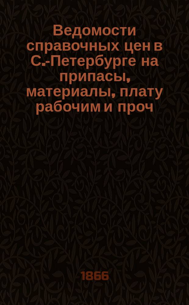 Ведомости справочных цен в С.-Петербурге на припасы, материалы, плату рабочим и проч., издаваемые С.-Петербургскою городскою управою. 1866, №14