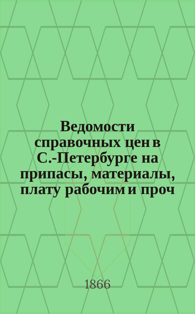 Ведомости справочных цен в С.-Петербурге на припасы, материалы, плату рабочим и проч., издаваемые С.-Петербургскою городскою управою. 1866, №33