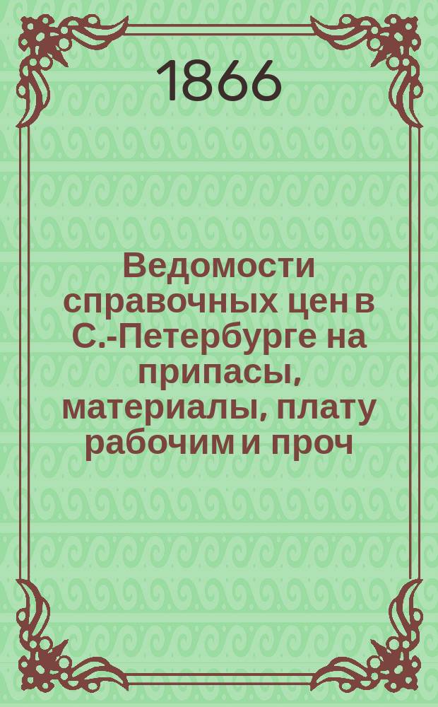 Ведомости справочных цен в С.-Петербурге на припасы, материалы, плату рабочим и проч., издаваемые С.-Петербургскою городскою управою. 1866, №36