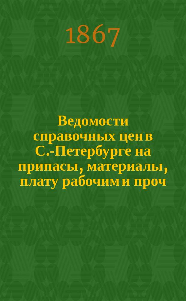 Ведомости справочных цен в С.-Петербурге на припасы, материалы, плату рабочим и проч., издаваемые С.-Петербургскою городскою управою. 1867, №35