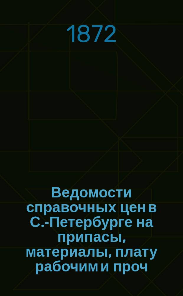Ведомости справочных цен в С.-Петербурге на припасы, материалы, плату рабочим и проч., издаваемые С.-Петербургскою городскою управою. 1872, №35