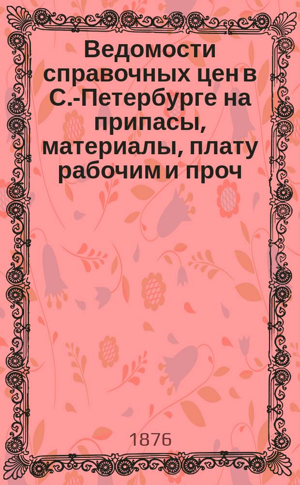 Ведомости справочных цен в С.-Петербурге на припасы, материалы, плату рабочим и проч., издаваемые С.-Петербургскою городскою управою. 1876, №11
