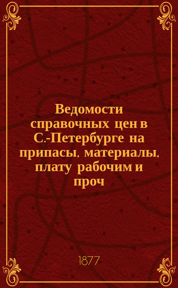 Ведомости справочных цен в С.-Петербурге на припасы, материалы, плату рабочим и проч., издаваемые С.-Петербургскою городскою управою. 1877, №15