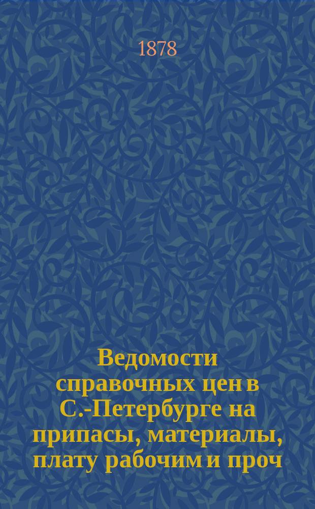 Ведомости справочных цен в С.-Петербурге на припасы, материалы, плату рабочим и проч., издаваемые С.-Петербургскою городскою управою. 1878, №3