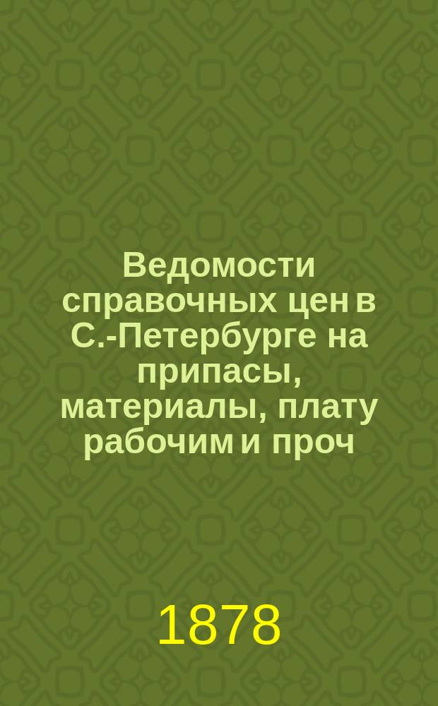 Ведомости справочных цен в С.-Петербурге на припасы, материалы, плату рабочим и проч., издаваемые С.-Петербургскою городскою управою. 1878, №39