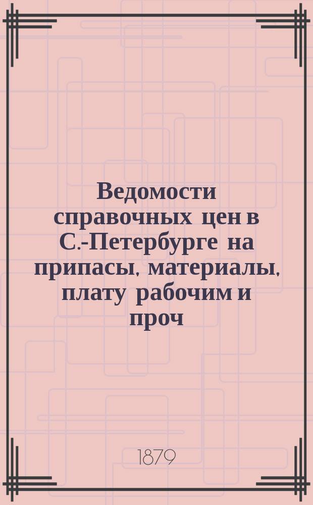 Ведомости справочных цен в С.-Петербурге на припасы, материалы, плату рабочим и проч., издаваемые С.-Петербургскою городскою управою. 1879, №28