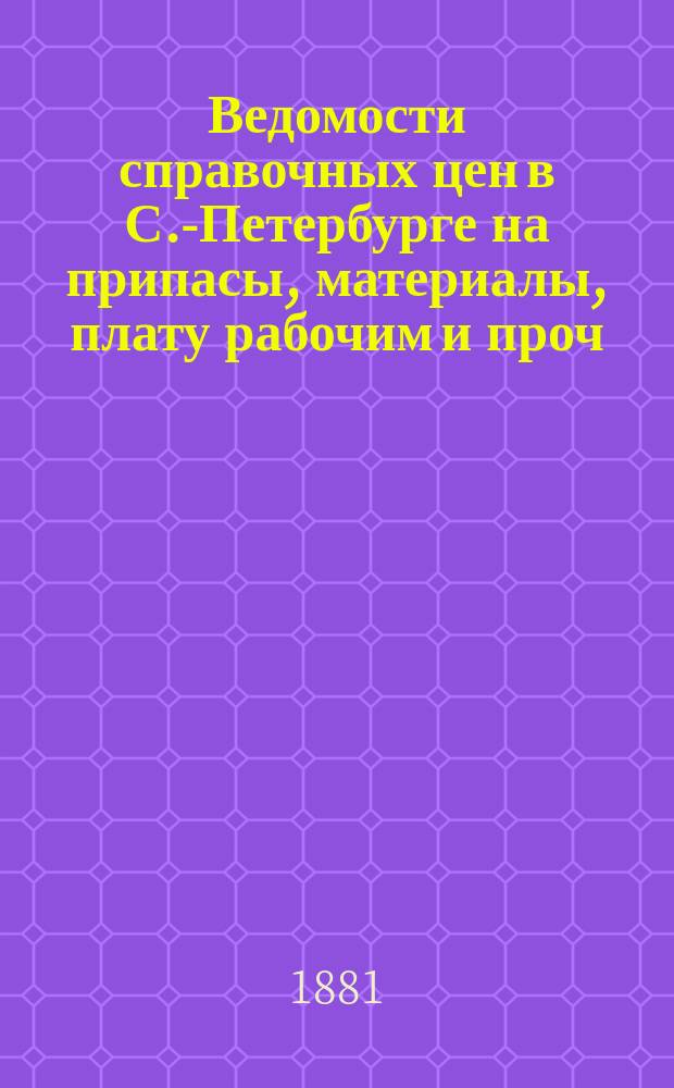 Ведомости справочных цен в С.-Петербурге на припасы, материалы, плату рабочим и проч., издаваемые С.-Петербургскою городскою управою. 1881, №8
