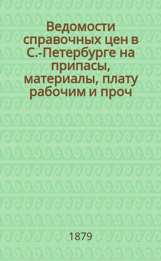 Ведомости справочных цен в С.-Петербурге на припасы, материалы, плату рабочим и проч., издаваемые С.-Петербургскою городскою управою. 1879, №3