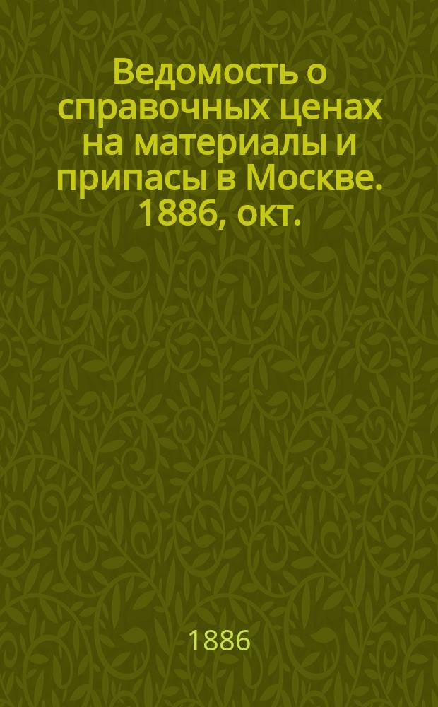 Ведомость о справочных ценах на материалы и припасы в Москве. 1886, окт.