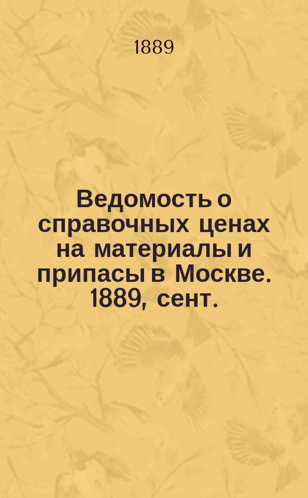 Ведомость о справочных ценах на материалы и припасы в Москве. 1889, сент.