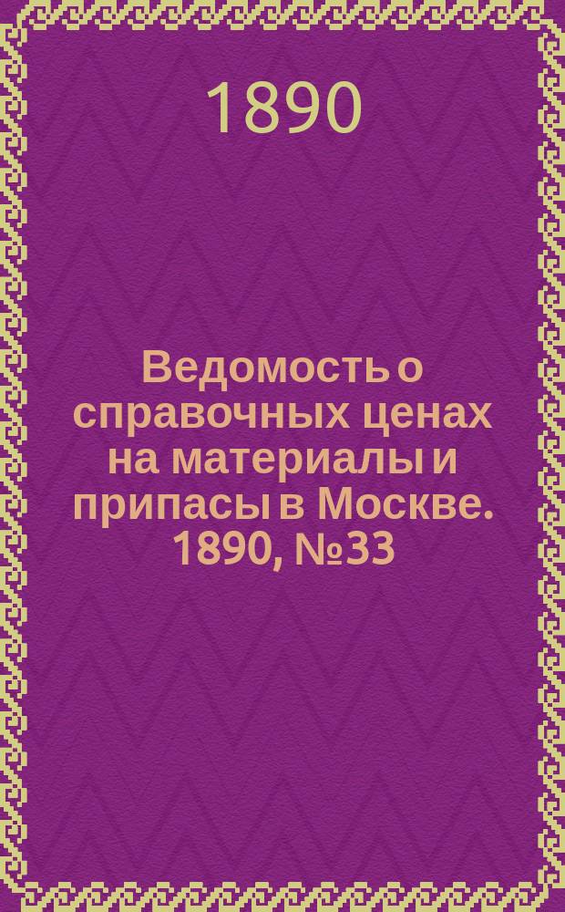 Ведомость о справочных ценах на материалы и припасы в Москве. 1890, №33