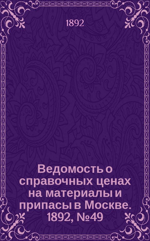 Ведомость о справочных ценах на материалы и припасы в Москве. 1892, №49